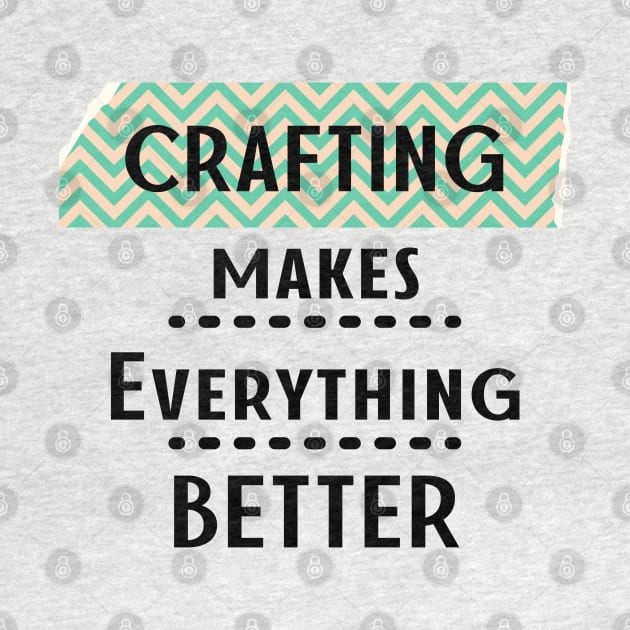 Crafting Makes Everything Better by tramasdesign